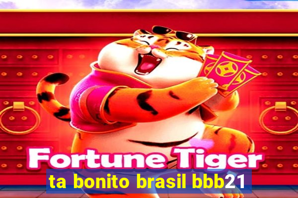 ta bonito brasil bbb21